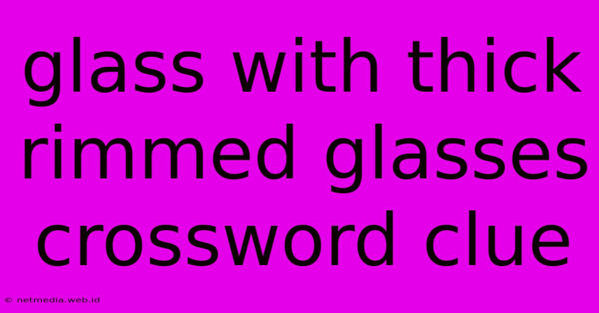 Glass With Thick Rimmed Glasses Crossword Clue