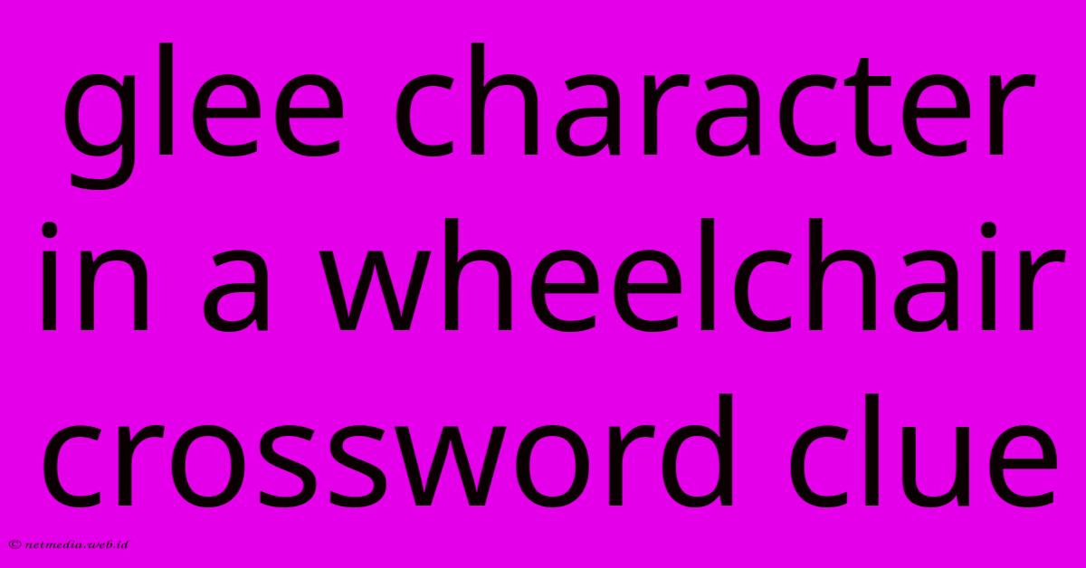 Glee Character In A Wheelchair Crossword Clue Glee Character In A Wheelchair Crossword Clue