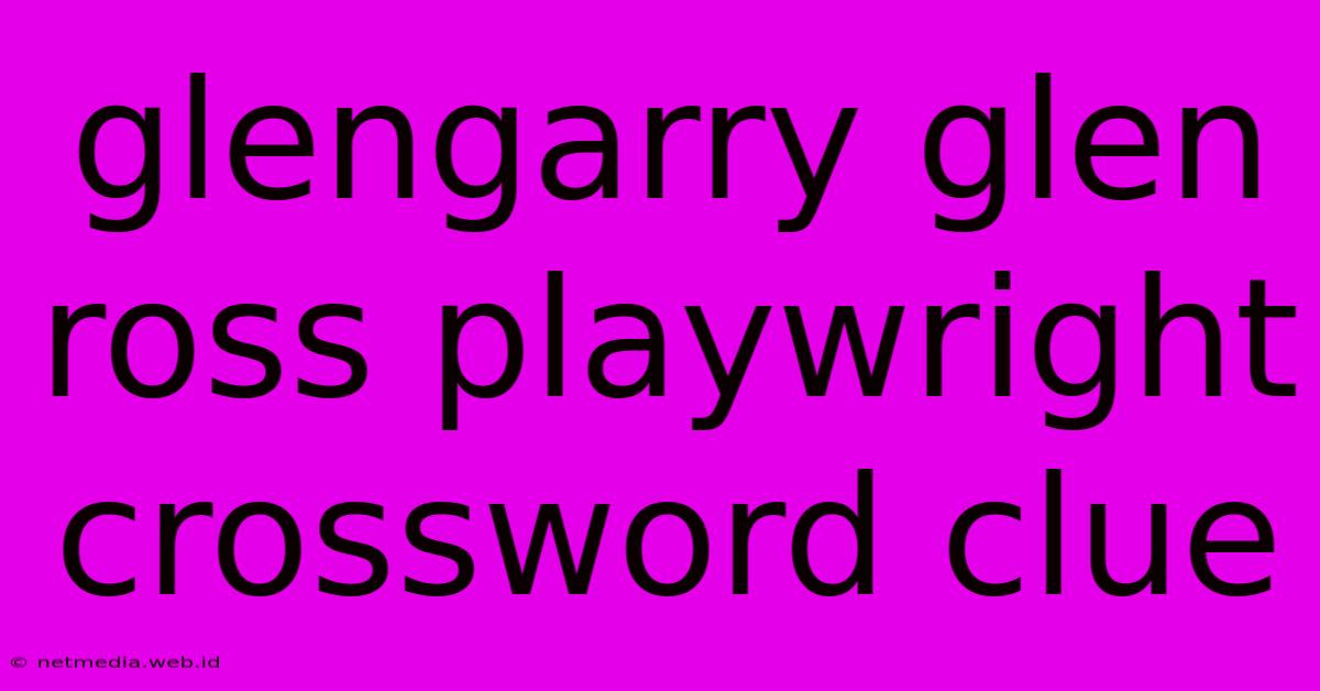 Glengarry Glen Ross Playwright Crossword Clue