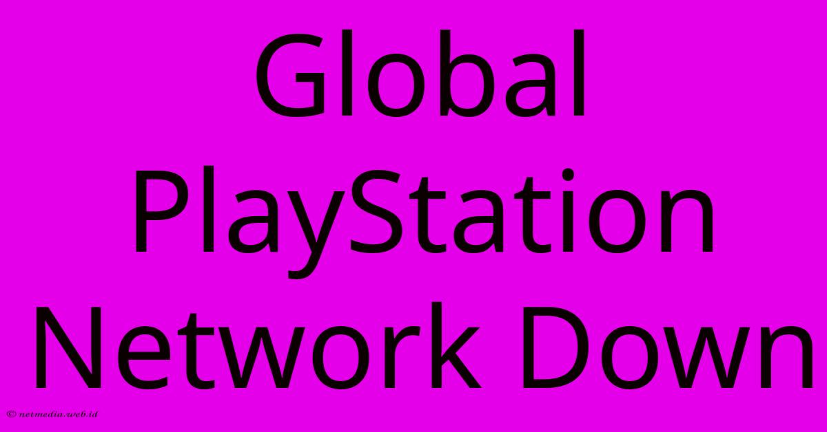 Global PlayStation Network Down Global PlayStation Network Down