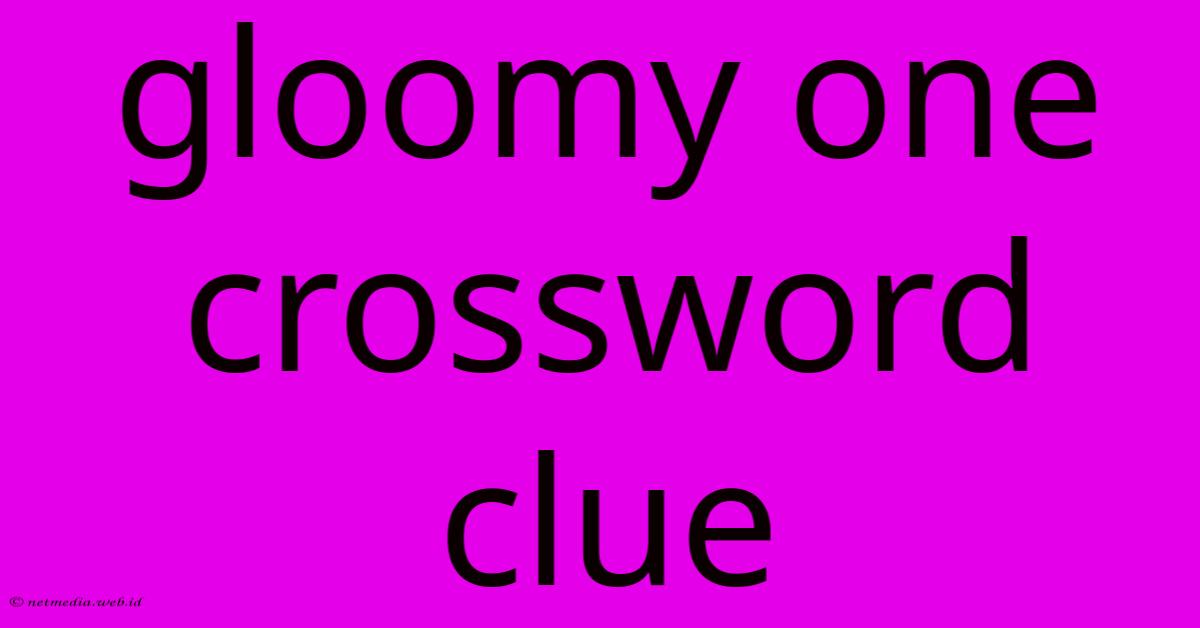 Gloomy One Crossword Clue Gloomy One Crossword Clue