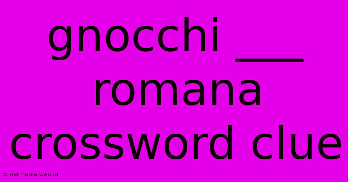 Gnocchi ___ Romana Crossword Clue