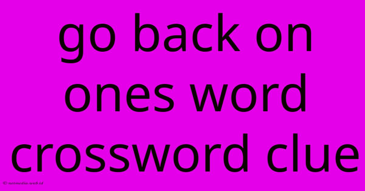 Go Back On Ones Word Crossword Clue Go Back On Ones Word Crossword Clue