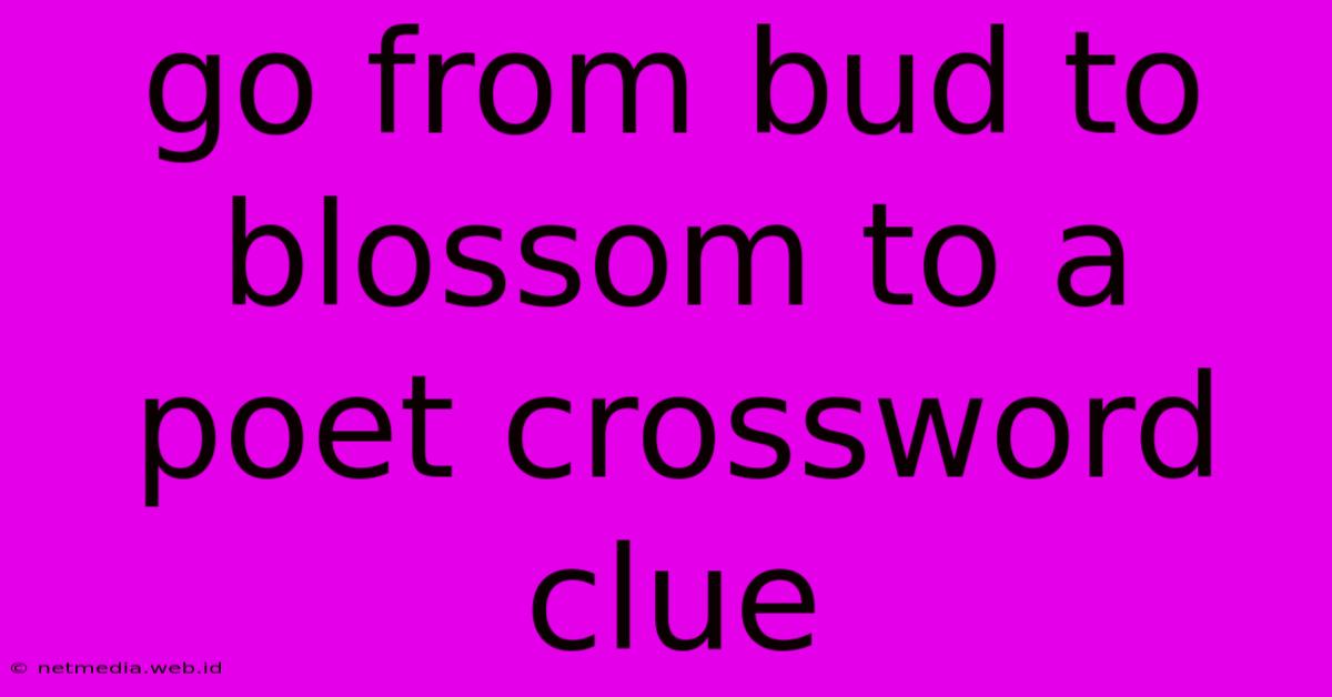 Go From Bud To Blossom To A Poet Crossword Clue