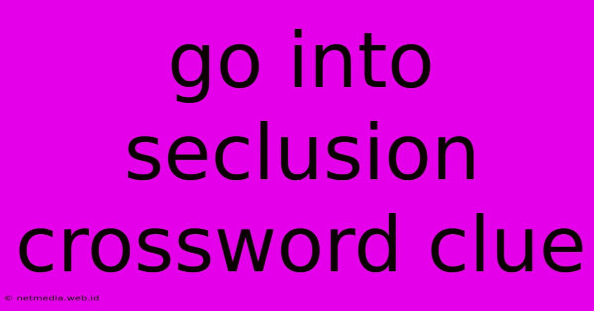 Go Into Seclusion Crossword Clue