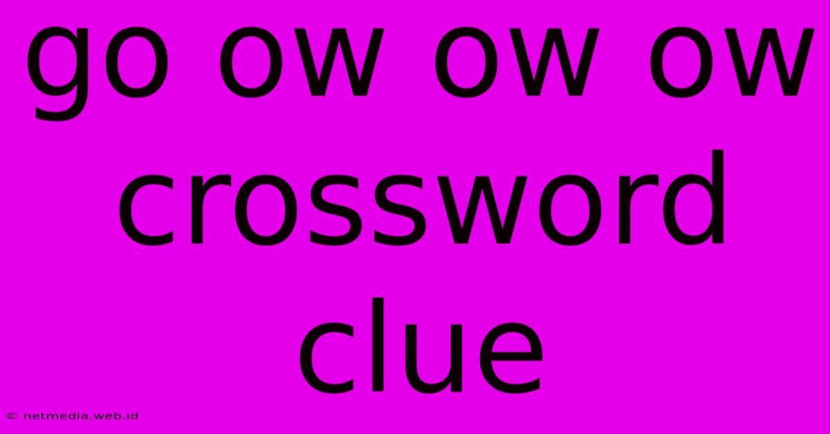 Go Ow Ow Ow Crossword Clue