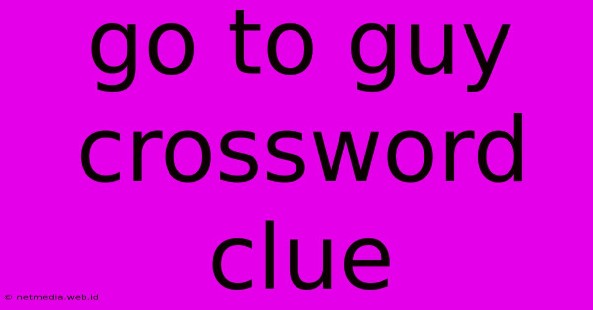 Go To Guy Crossword Clue