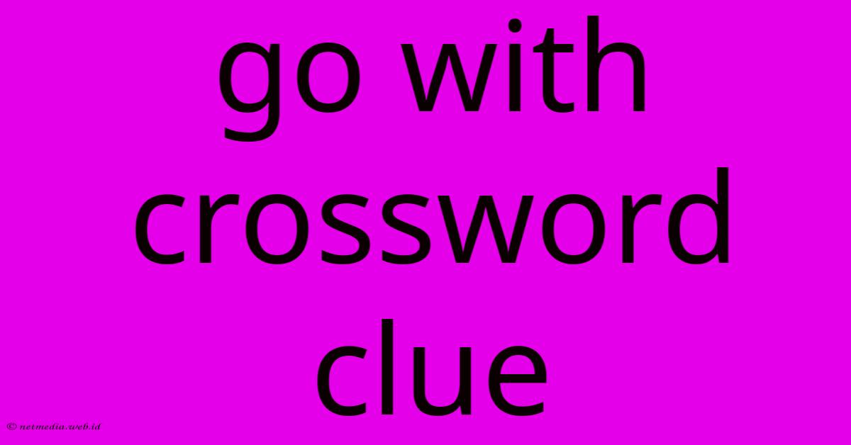 Go With Crossword Clue Go With Crossword Clue