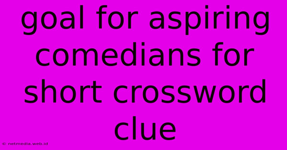 Goal For Aspiring Comedians For Short Crossword Clue