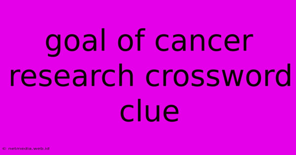 Goal Of Cancer Research Crossword Clue