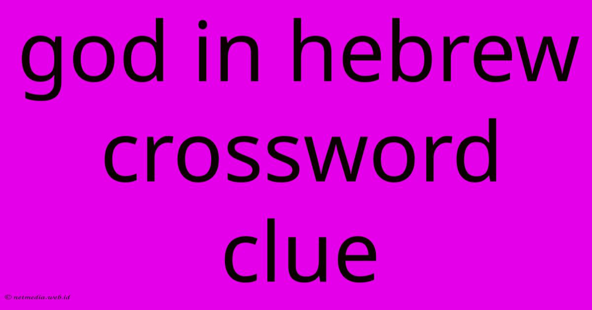 God In Hebrew Crossword Clue God In Hebrew Crossword Clue