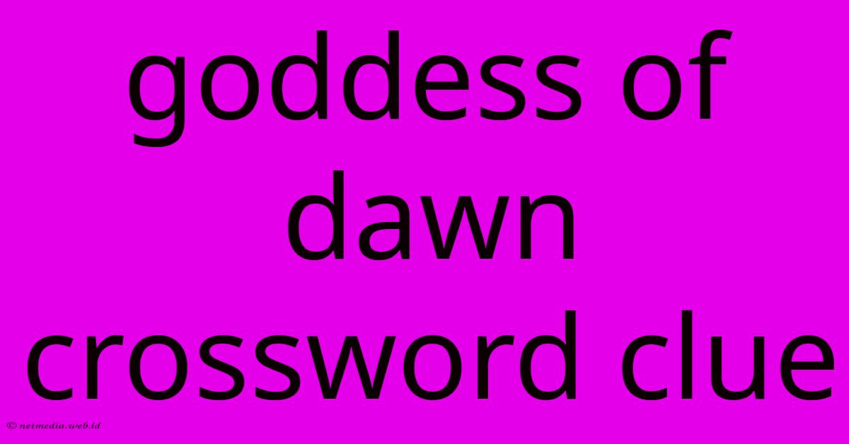 Goddess Of Dawn Crossword Clue