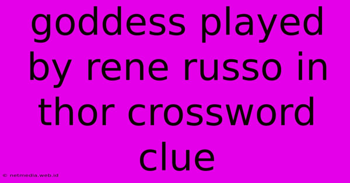 Goddess Played By Rene Russo In Thor Crossword Clue