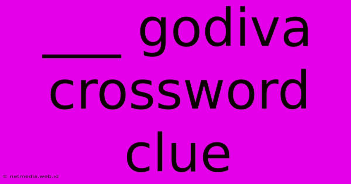 ___ Godiva Crossword Clue