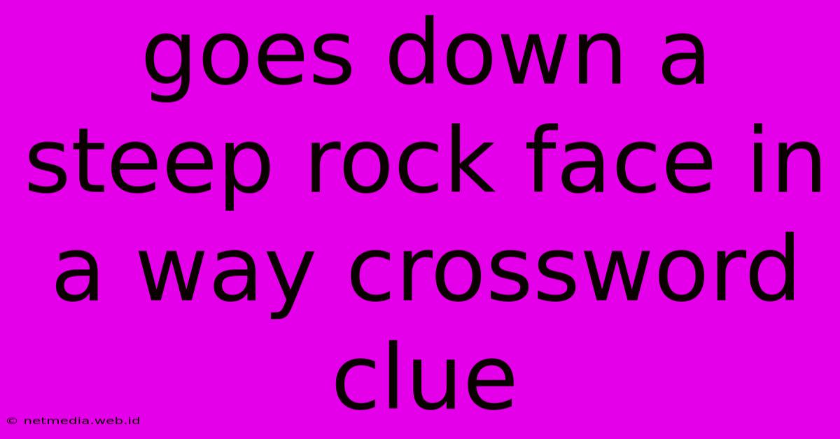 Goes Down A Steep Rock Face In A Way Crossword Clue