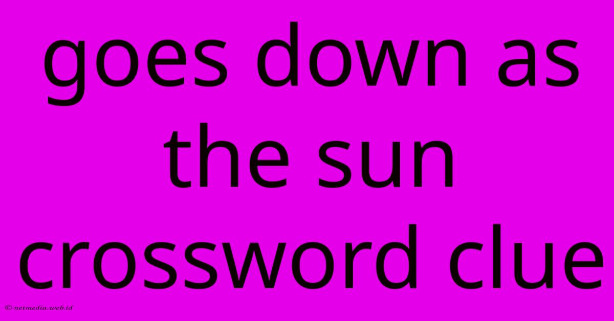 Goes Down As The Sun Crossword Clue Goes Down As The Sun Crossword Clue