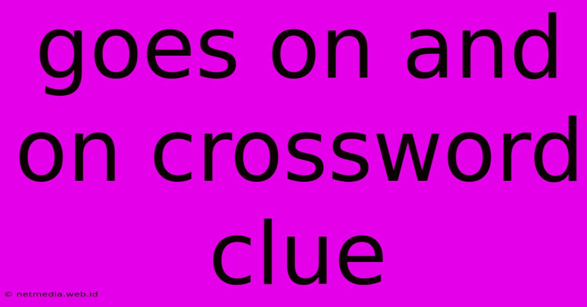 Goes On And On Crossword Clue