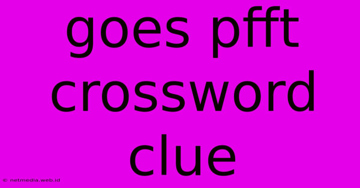 Goes Pfft Crossword Clue