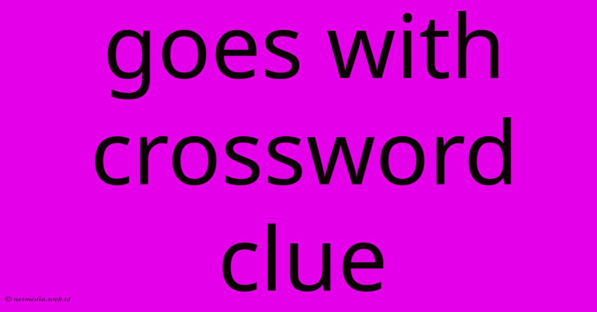 Goes With Crossword Clue Goes With Crossword Clue