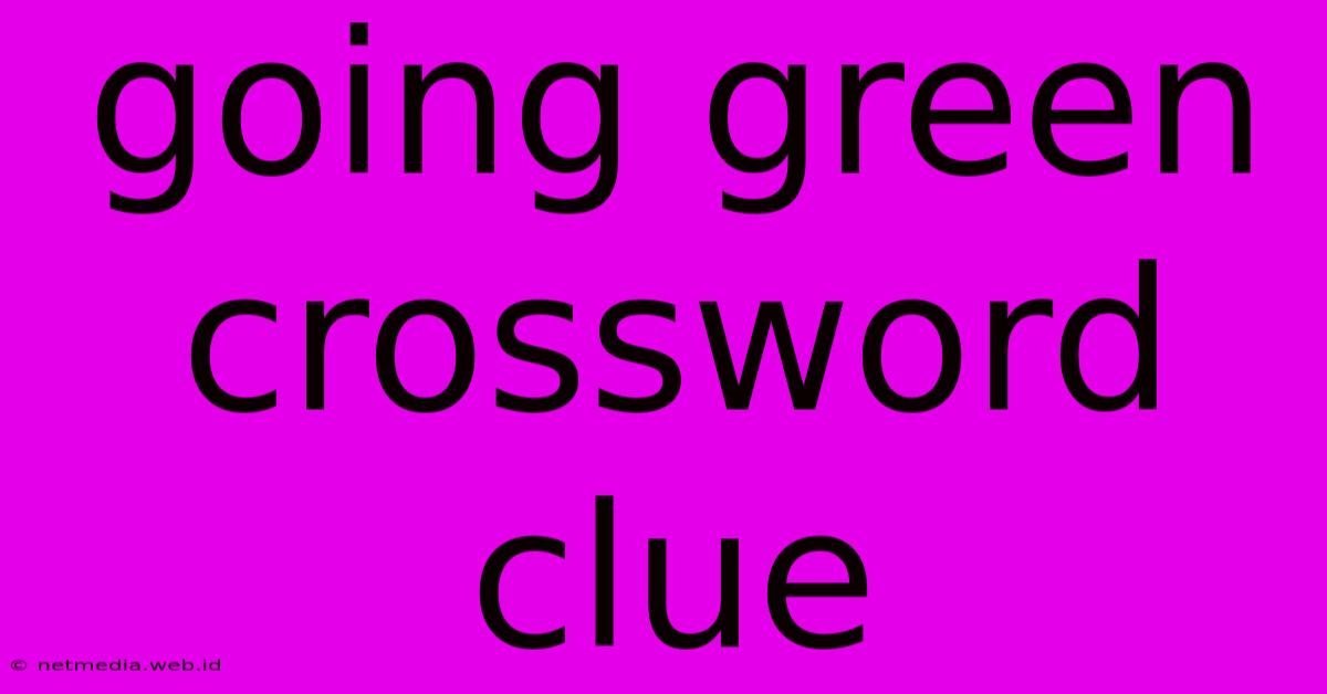 Going Green Crossword Clue