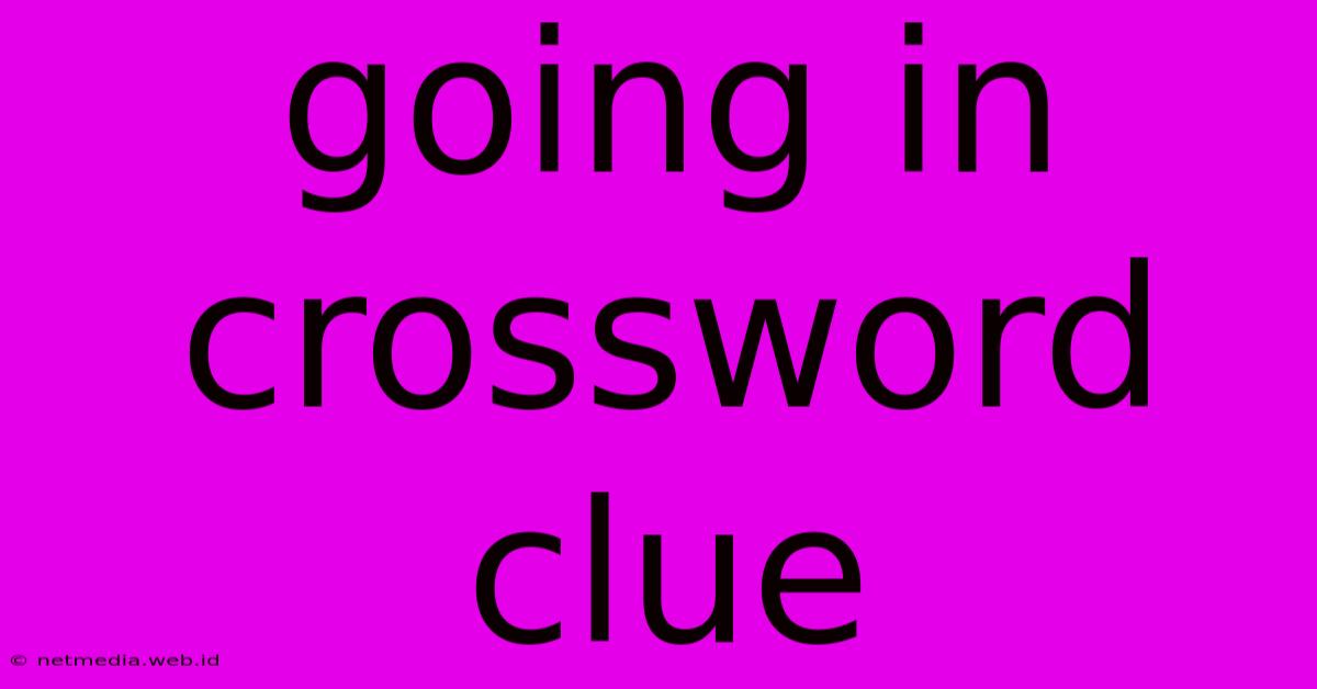 Going In Crossword Clue