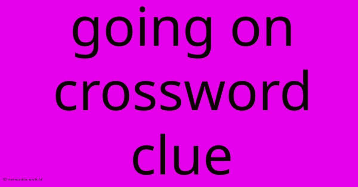 Going On Crossword Clue Going On Crossword Clue