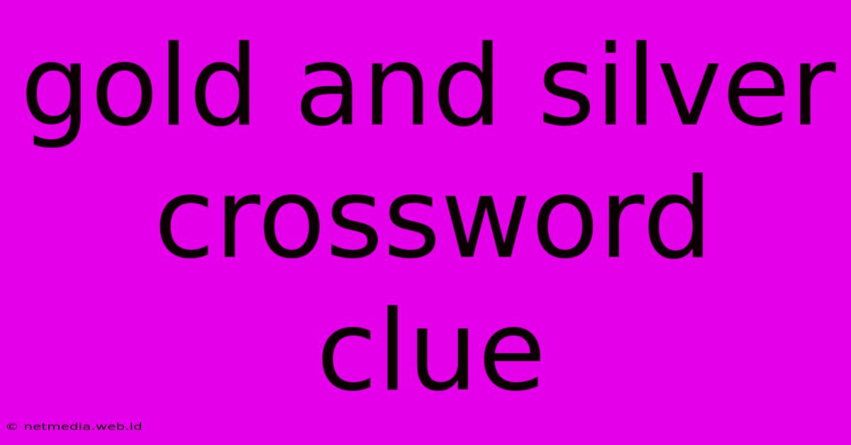 Gold And Silver Crossword Clue