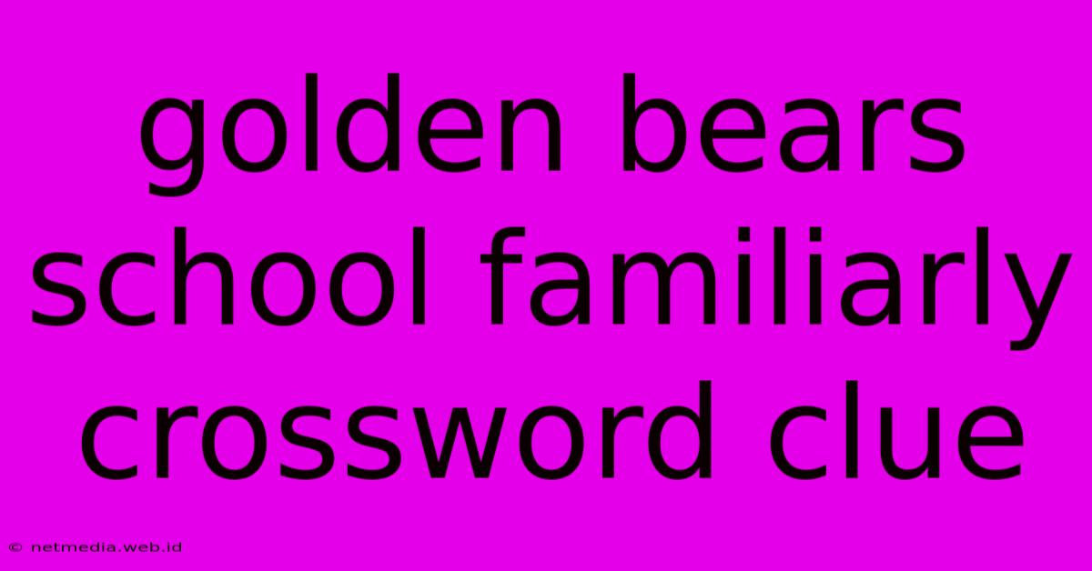 Golden Bears School Familiarly Crossword Clue