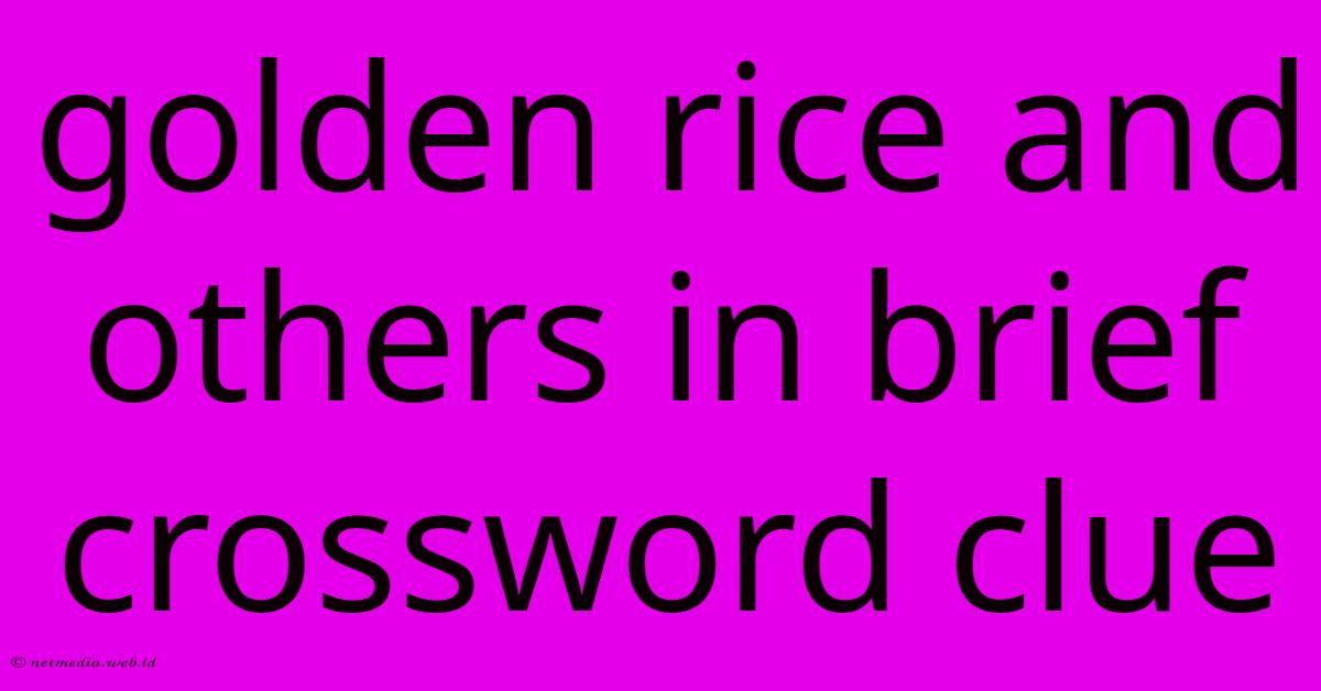 Golden Rice And Others In Brief Crossword Clue