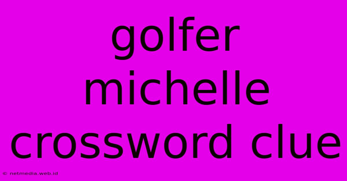 Golfer Michelle Crossword Clue