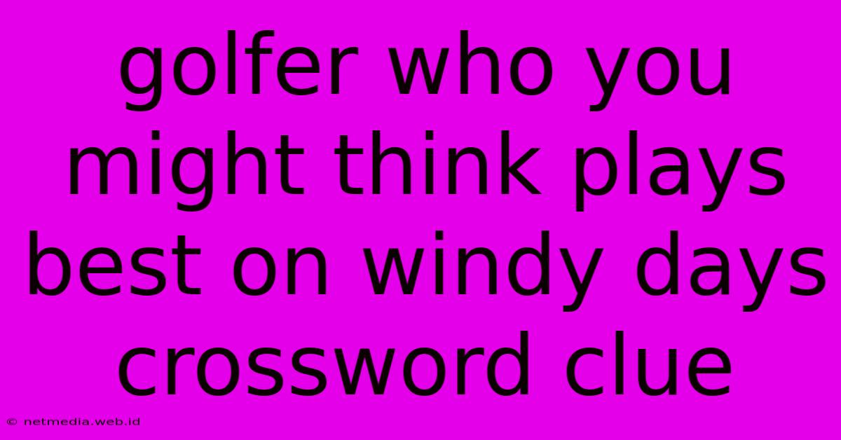 Golfer Who You Might Think Plays Best On Windy Days Crossword Clue