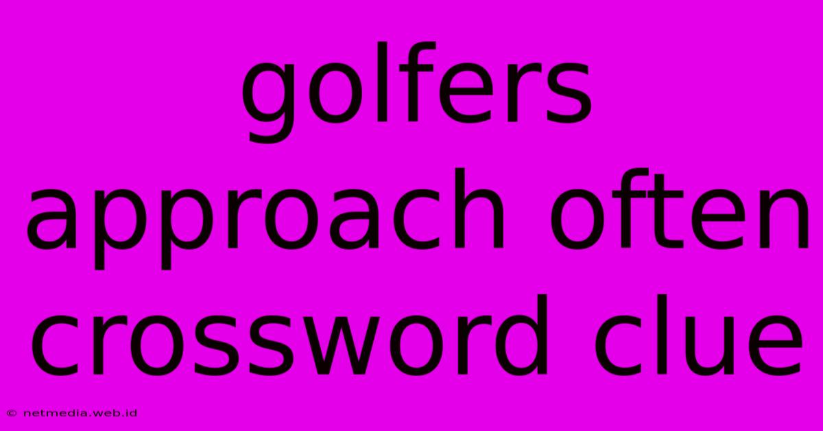 Golfers Approach Often Crossword Clue