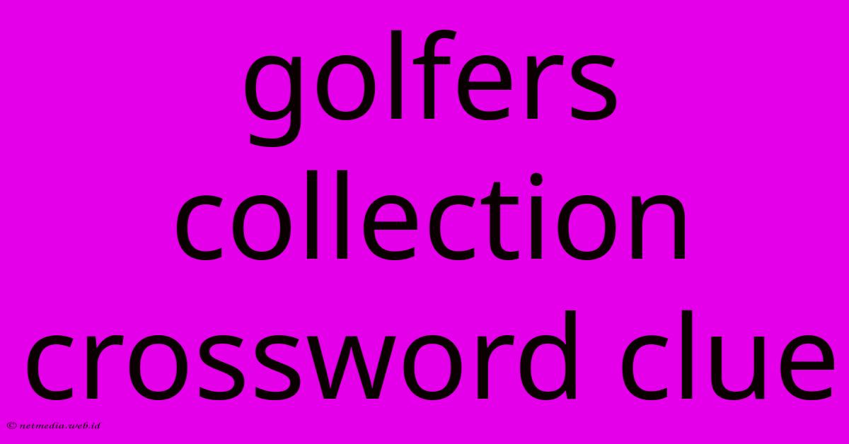 Golfers Collection Crossword Clue