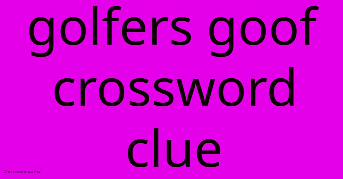 Golfers Goof Crossword Clue Golfers Goof Crossword Clue