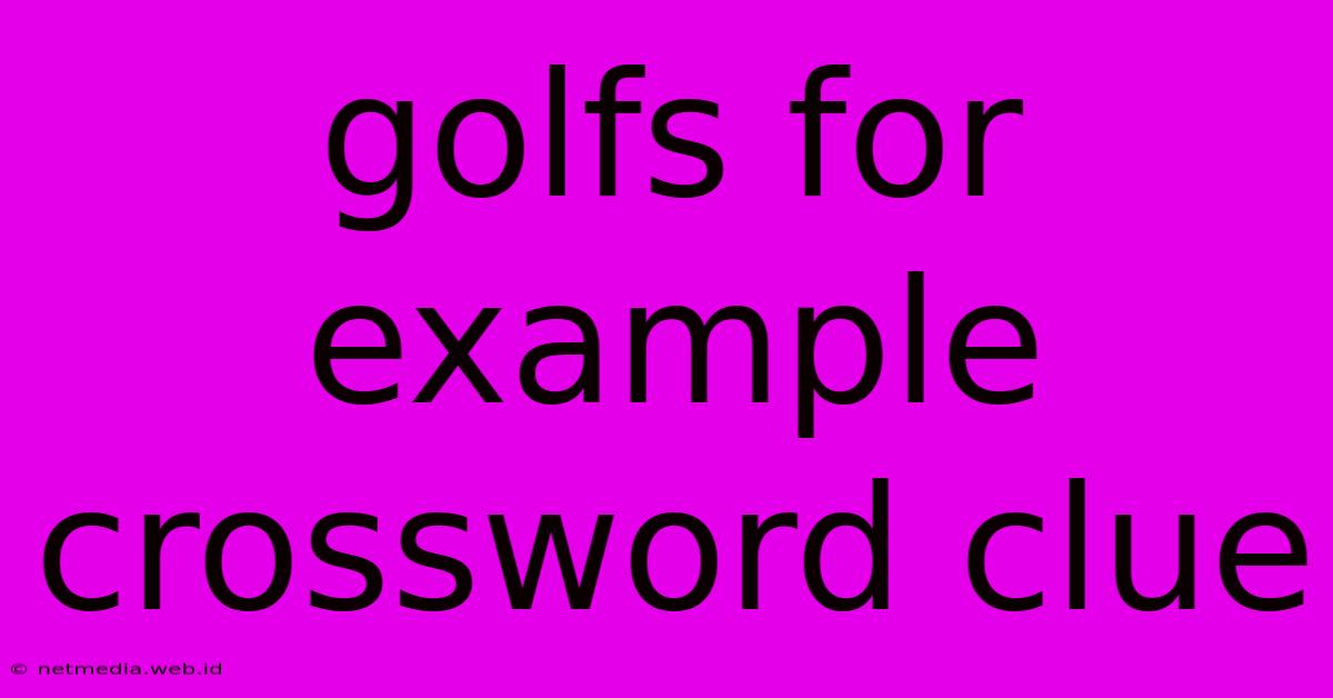 Golfs For Example Crossword Clue