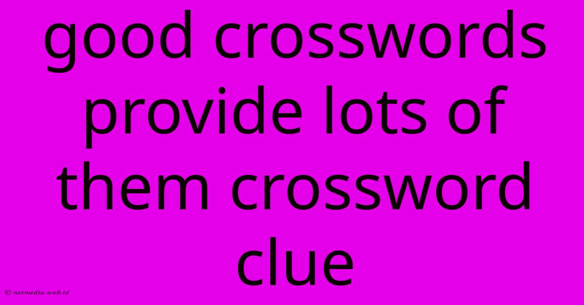 Good Crosswords Provide Lots Of Them Crossword Clue Good Crosswords Provide Lots Of Them Crossword Clue