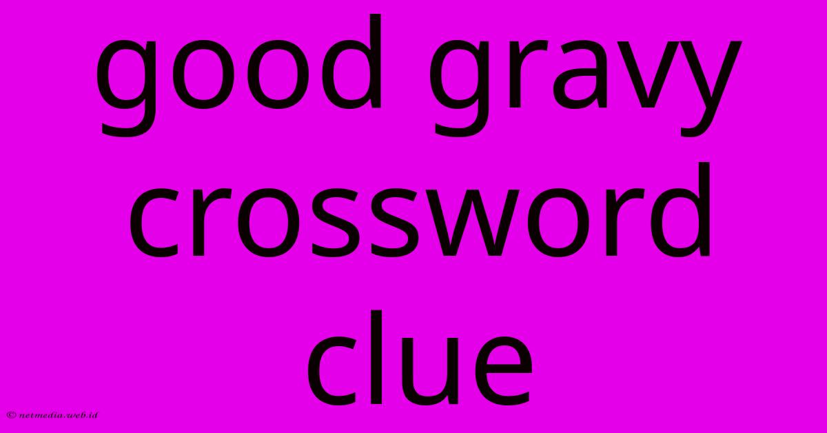 Good Gravy Crossword Clue Good Gravy Crossword Clue