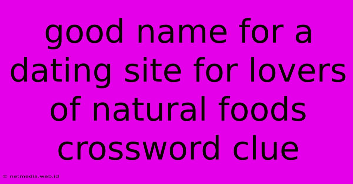 Good Name For A Dating Site For Lovers Of Natural Foods Crossword Clue