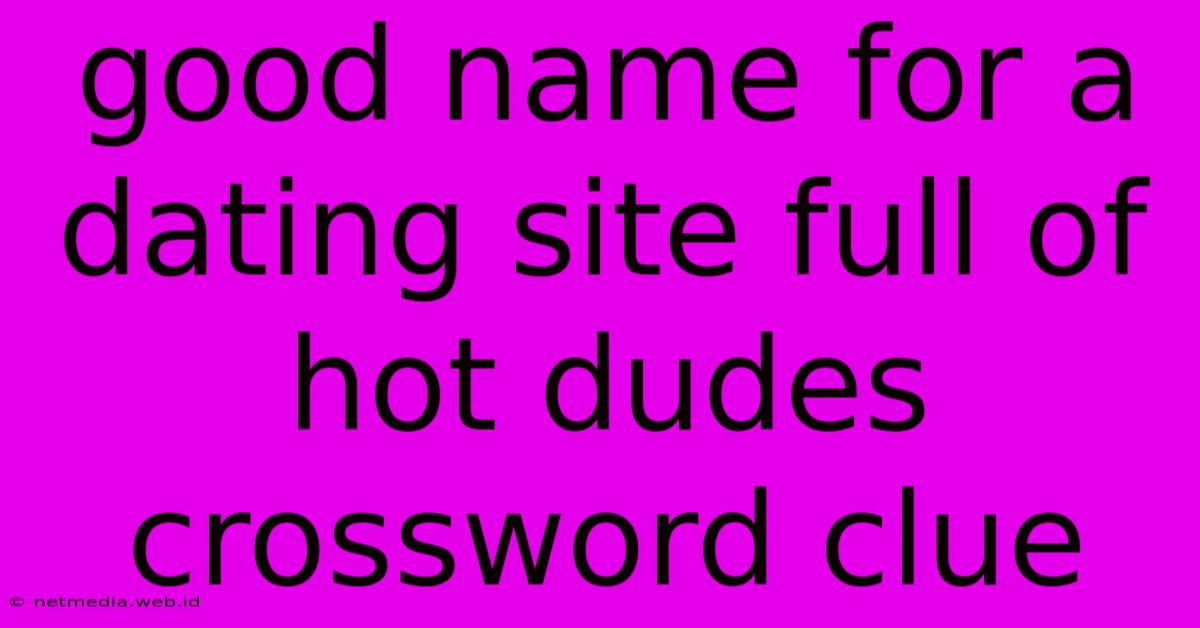 Good Name For A Dating Site Full Of Hot Dudes Crossword Clue