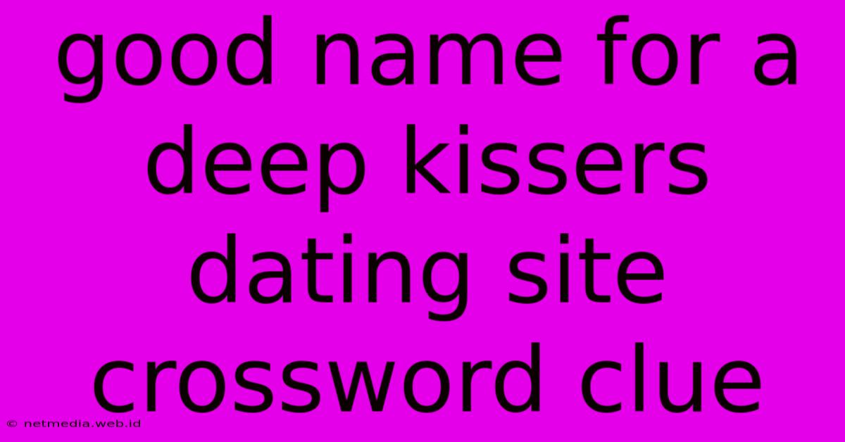 Good Name For A Deep Kissers Dating Site Crossword Clue