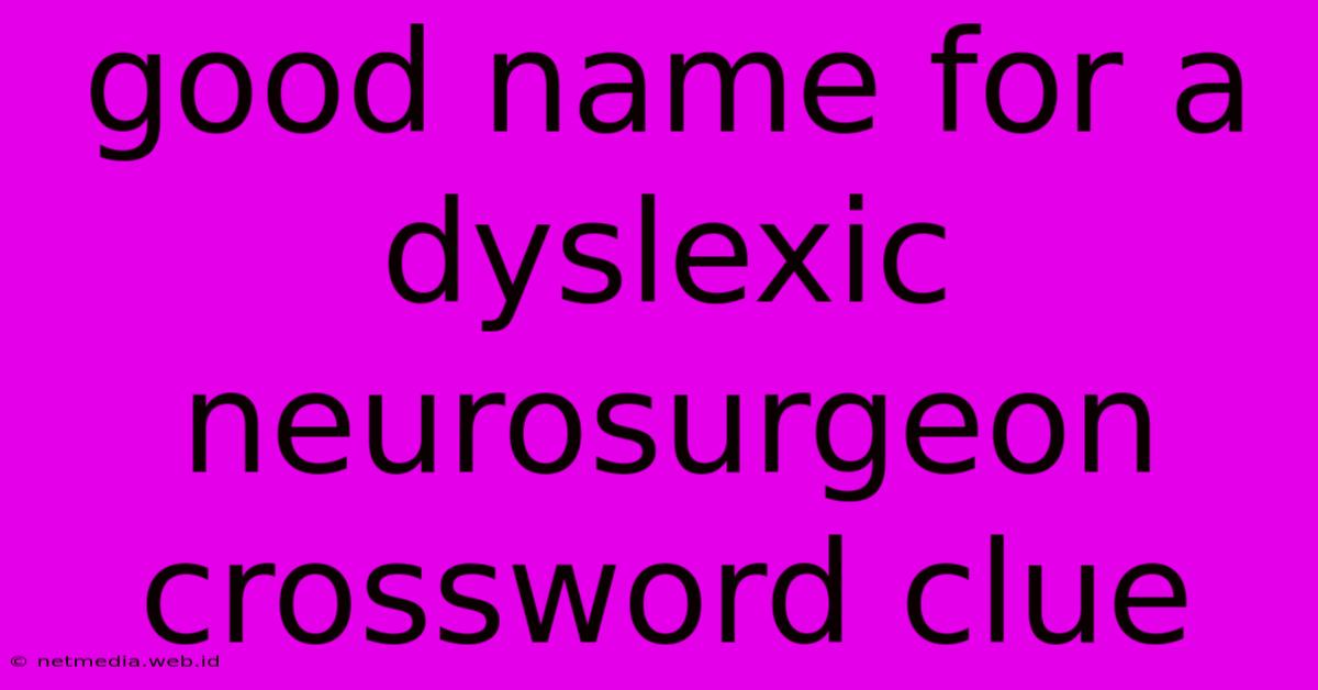 Good Name For A Dyslexic Neurosurgeon Crossword Clue