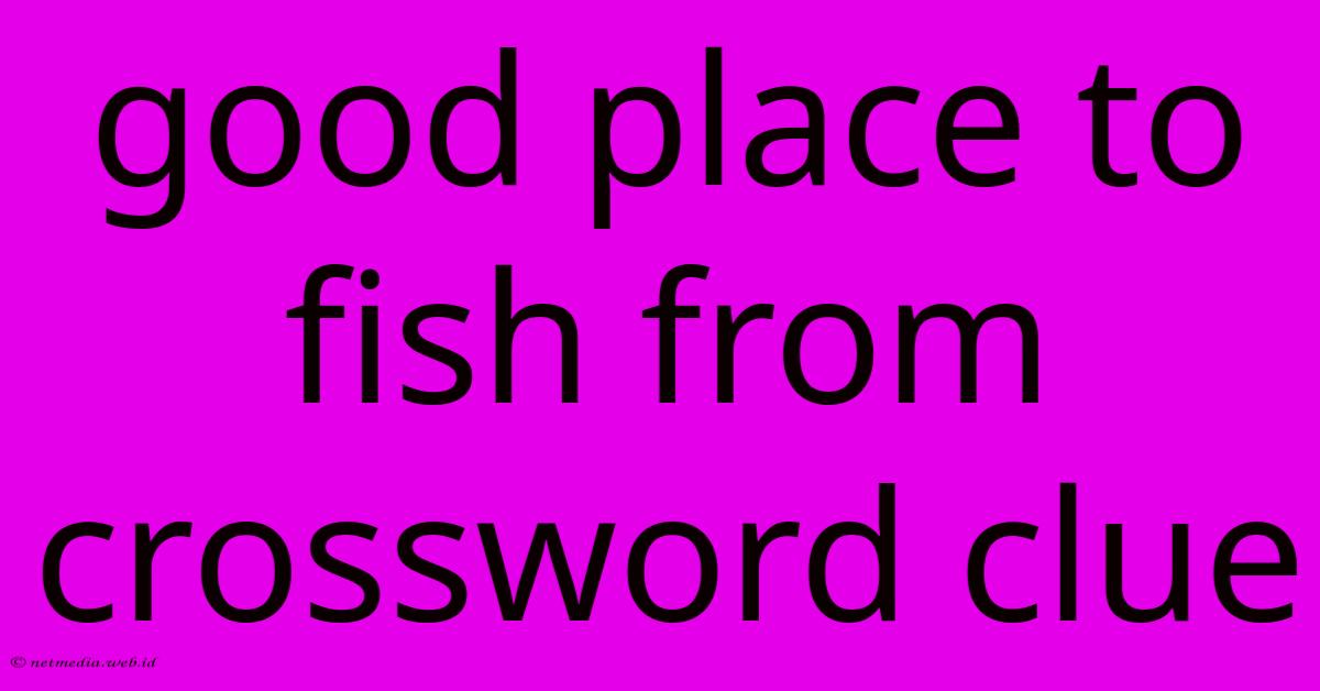 Good Place To Fish From Crossword Clue Good Place To Fish From Crossword Clue