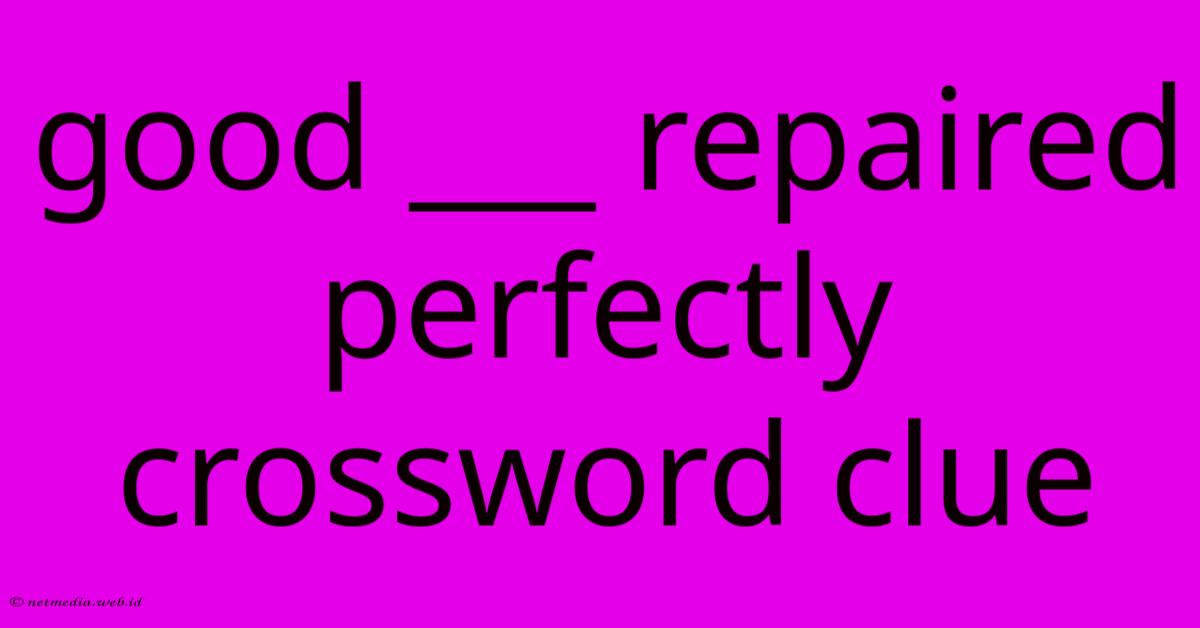 Good ___ Repaired Perfectly Crossword Clue