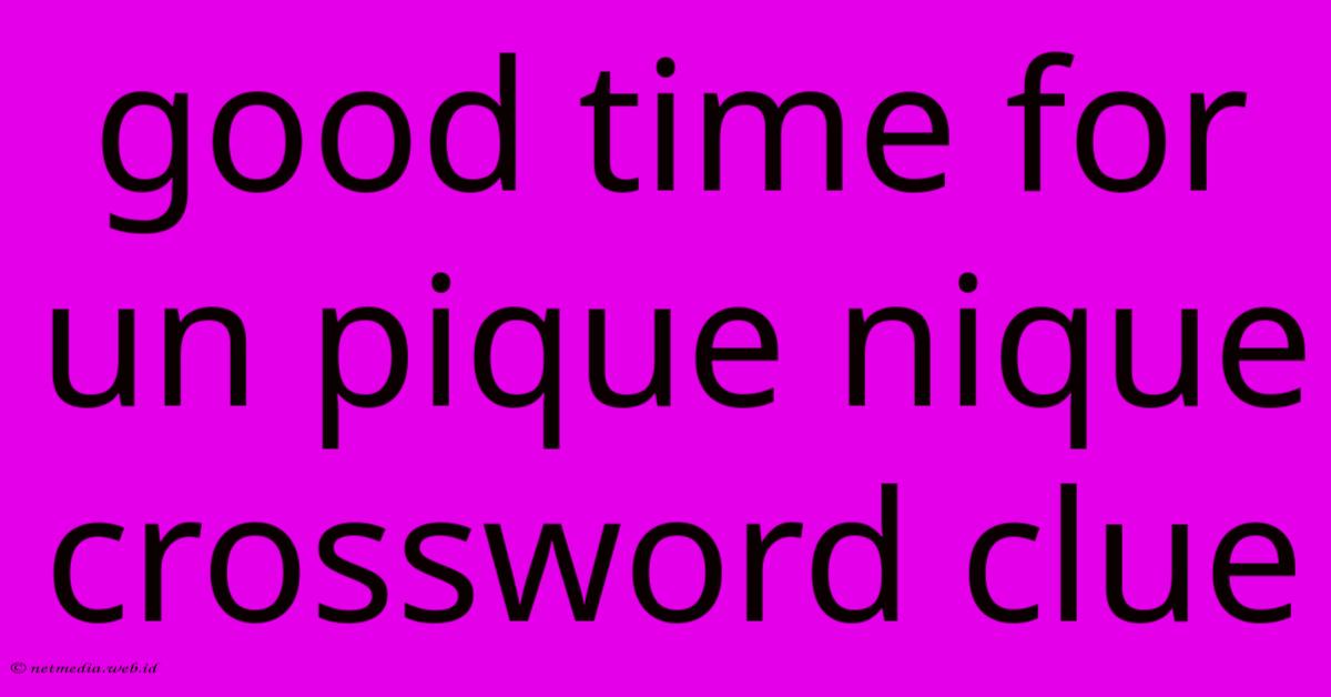 Good Time For Un Pique Nique Crossword Clue Good Time For Un Pique Nique Crossword Clue