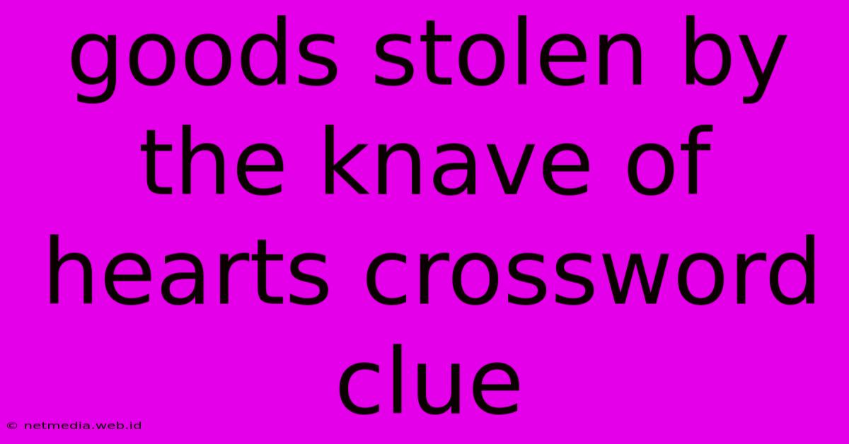 Goods Stolen By The Knave Of Hearts Crossword Clue