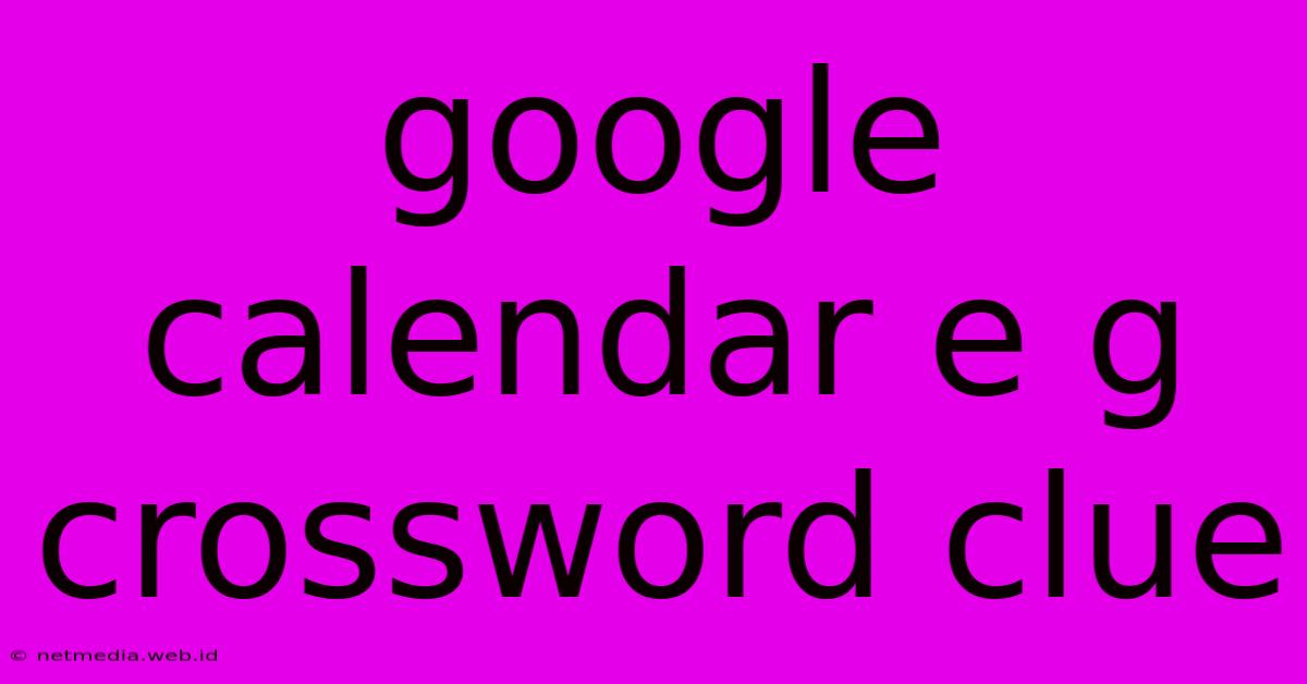 Google Calendar E G Crossword Clue