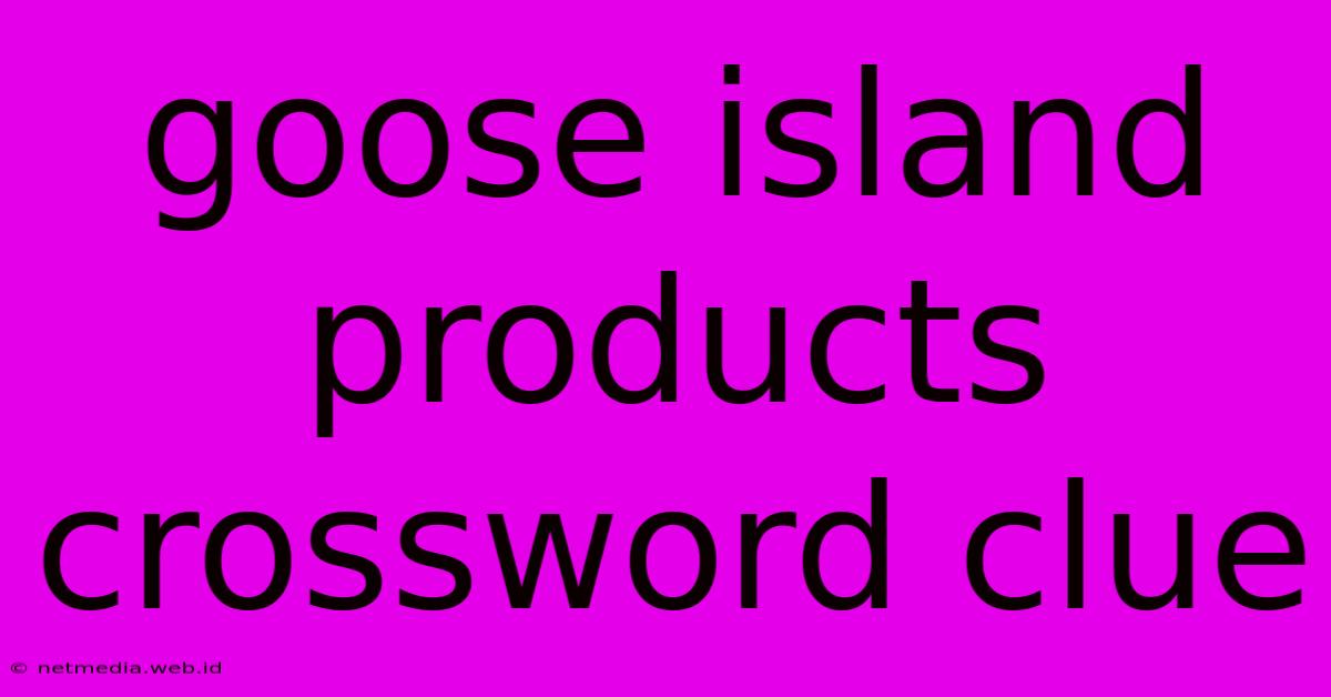 Goose Island Products Crossword Clue