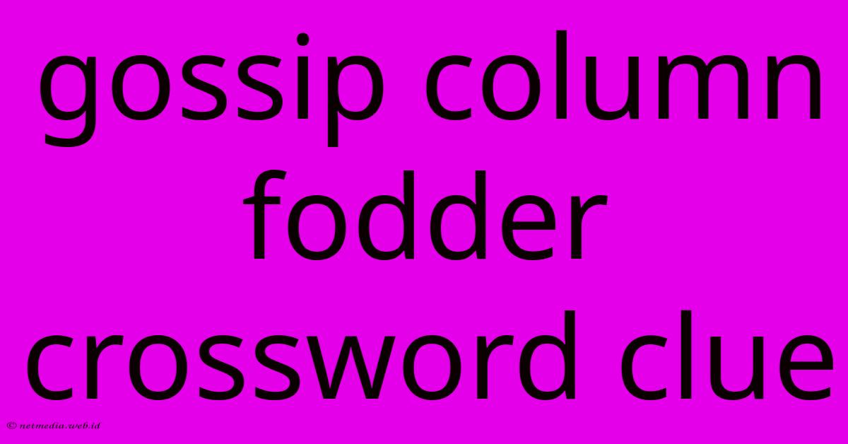 Gossip Column Fodder Crossword Clue Gossip Column Fodder Crossword Clue