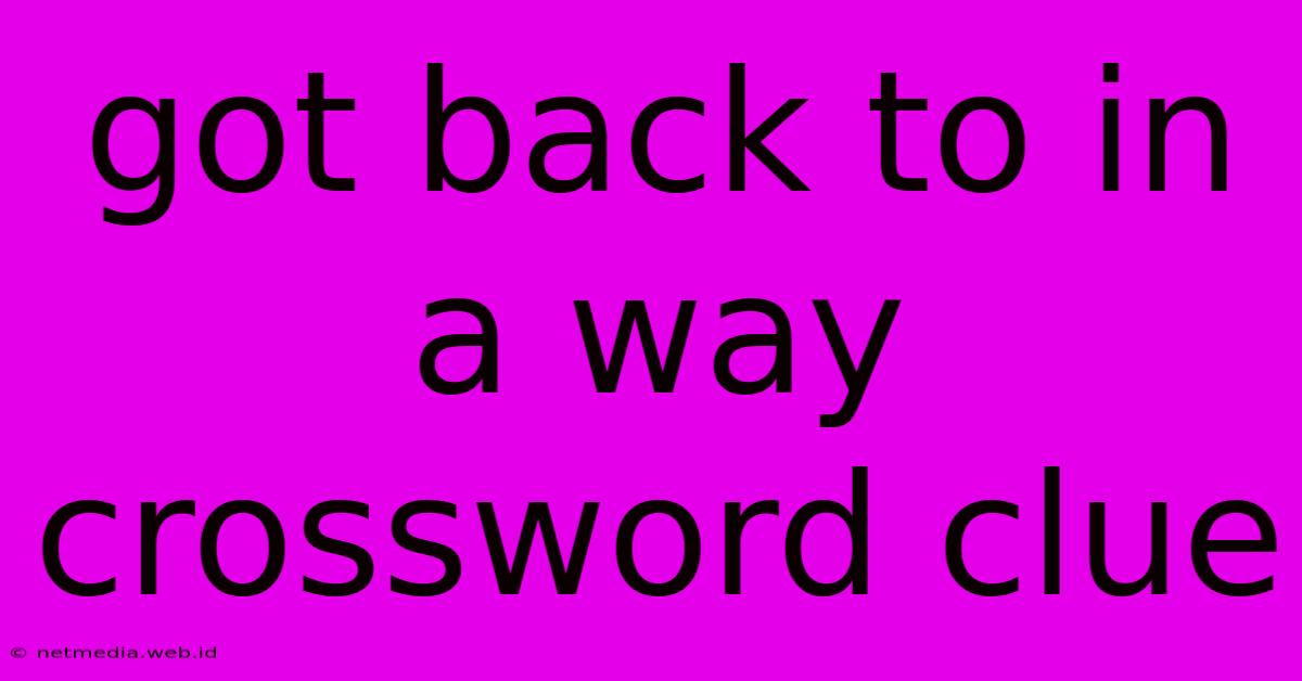 Got Back To In A Way Crossword Clue