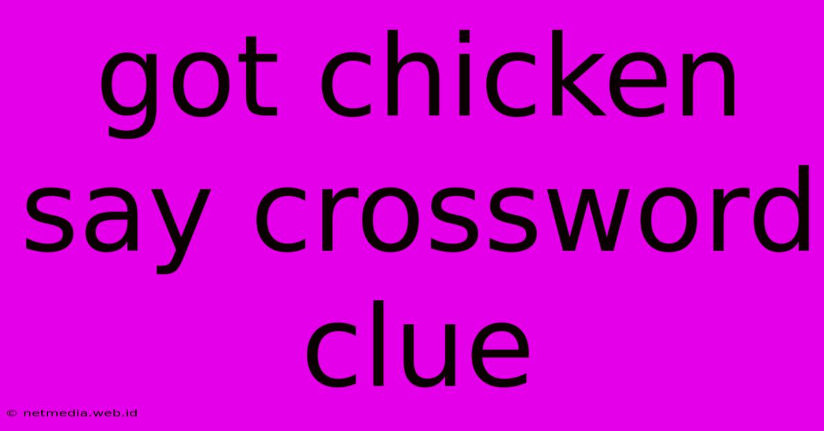 Got Chicken Say Crossword Clue